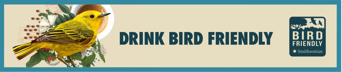 A banner with a yellow bird, plant trimmings and a coffee cup on the left and the text "Drink Bird Friendly" and the Smithsonian Bird Friendly logo on the right